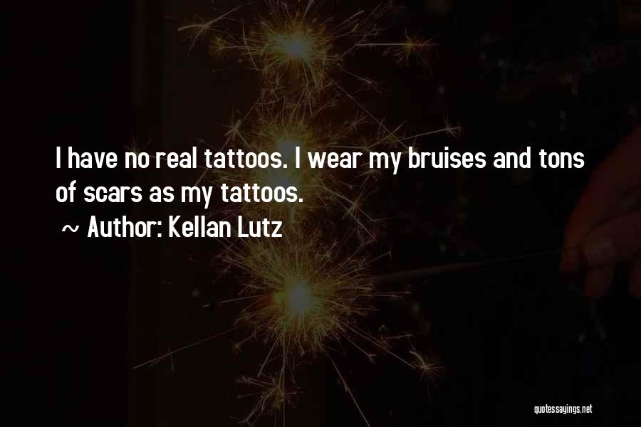 Kellan Lutz Quotes: I Have No Real Tattoos. I Wear My Bruises And Tons Of Scars As My Tattoos.