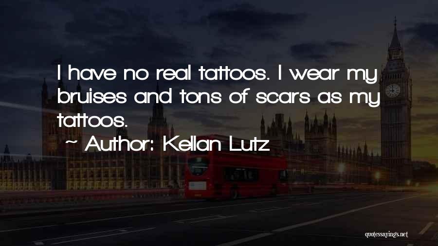 Kellan Lutz Quotes: I Have No Real Tattoos. I Wear My Bruises And Tons Of Scars As My Tattoos.