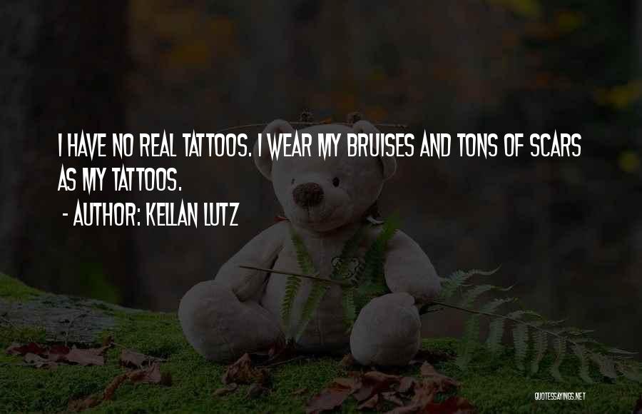 Kellan Lutz Quotes: I Have No Real Tattoos. I Wear My Bruises And Tons Of Scars As My Tattoos.