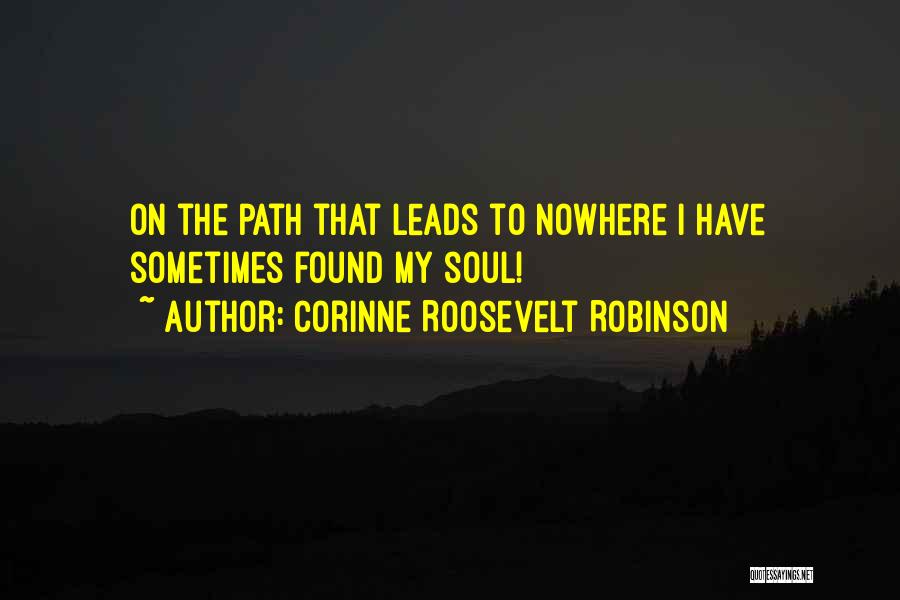 Corinne Roosevelt Robinson Quotes: On The Path That Leads To Nowhere I Have Sometimes Found My Soul!