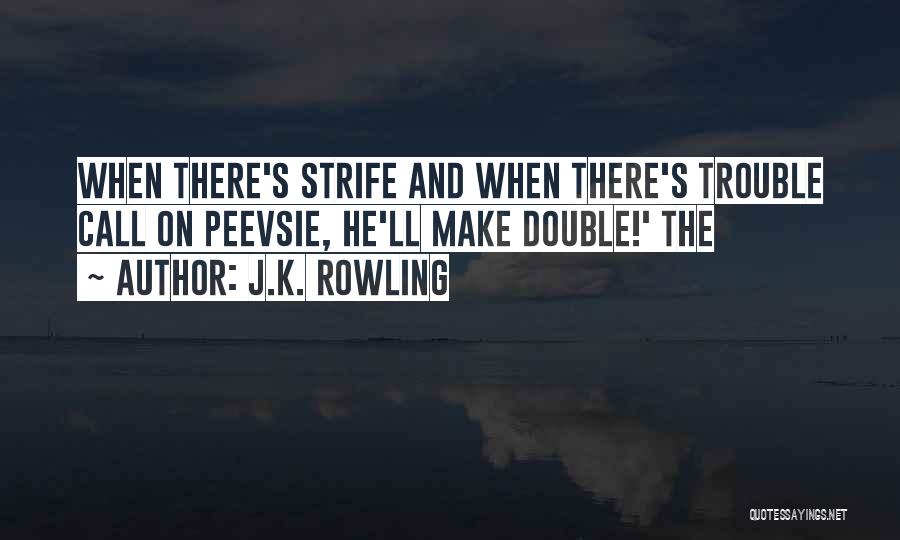 J.K. Rowling Quotes: When There's Strife And When There's Trouble Call On Peevsie, He'll Make Double!' The