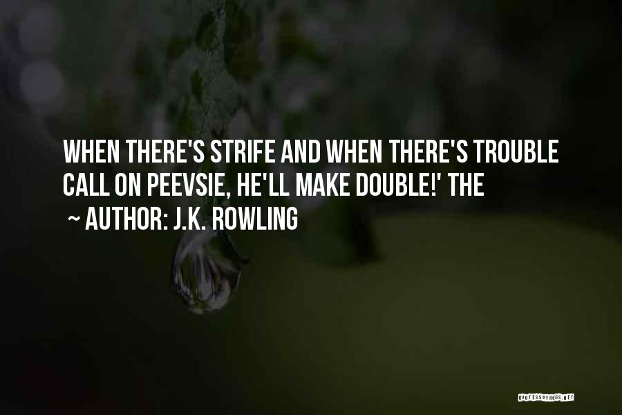 J.K. Rowling Quotes: When There's Strife And When There's Trouble Call On Peevsie, He'll Make Double!' The