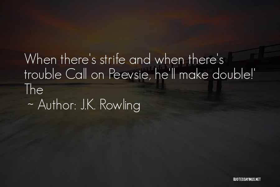 J.K. Rowling Quotes: When There's Strife And When There's Trouble Call On Peevsie, He'll Make Double!' The