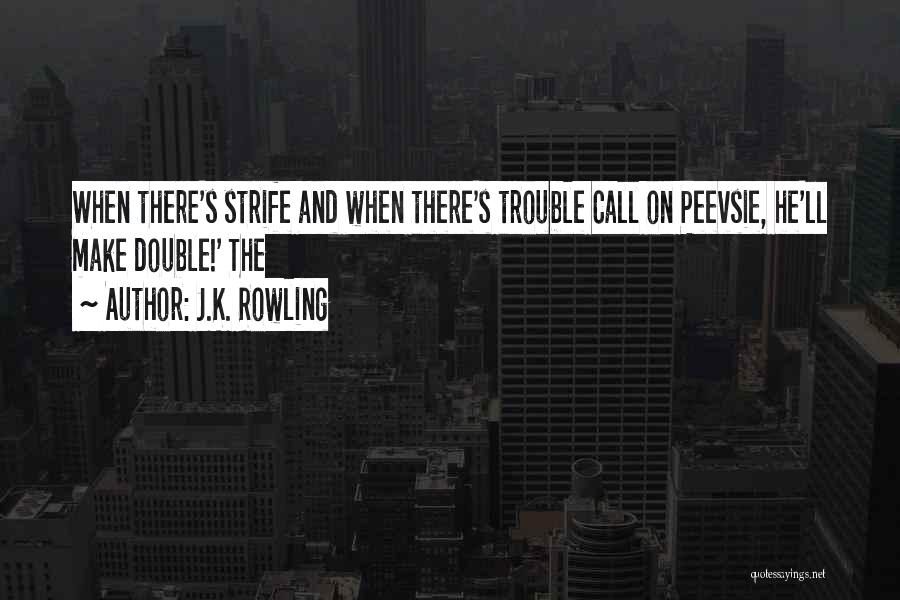 J.K. Rowling Quotes: When There's Strife And When There's Trouble Call On Peevsie, He'll Make Double!' The