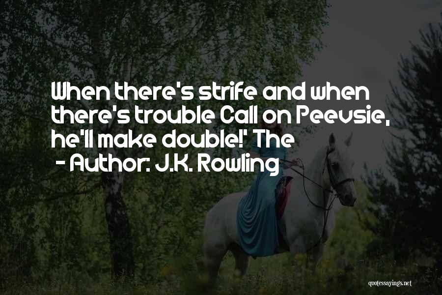 J.K. Rowling Quotes: When There's Strife And When There's Trouble Call On Peevsie, He'll Make Double!' The