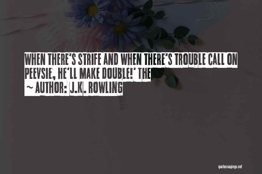 J.K. Rowling Quotes: When There's Strife And When There's Trouble Call On Peevsie, He'll Make Double!' The