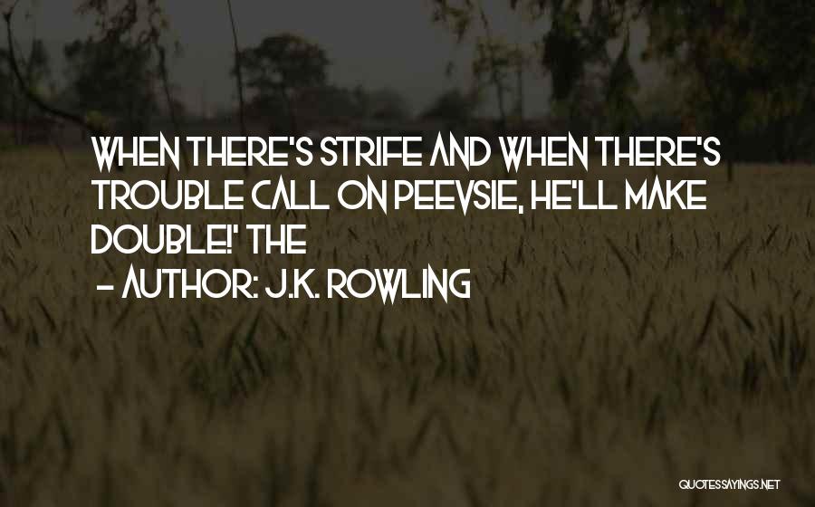 J.K. Rowling Quotes: When There's Strife And When There's Trouble Call On Peevsie, He'll Make Double!' The