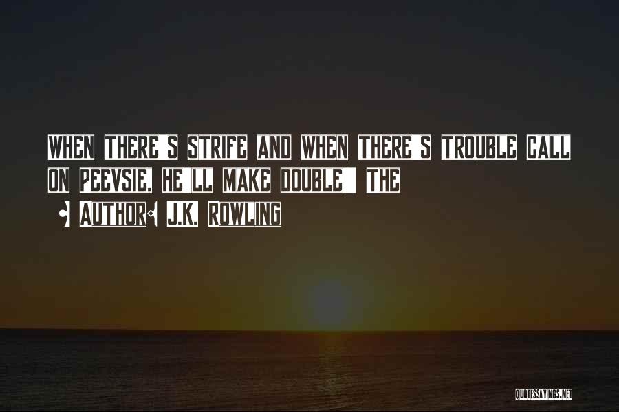 J.K. Rowling Quotes: When There's Strife And When There's Trouble Call On Peevsie, He'll Make Double!' The