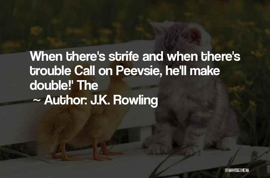 J.K. Rowling Quotes: When There's Strife And When There's Trouble Call On Peevsie, He'll Make Double!' The