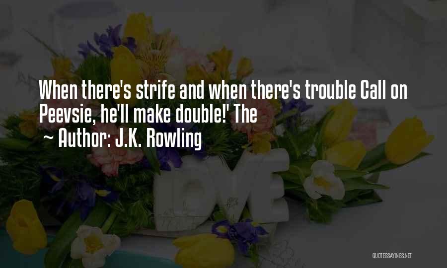 J.K. Rowling Quotes: When There's Strife And When There's Trouble Call On Peevsie, He'll Make Double!' The