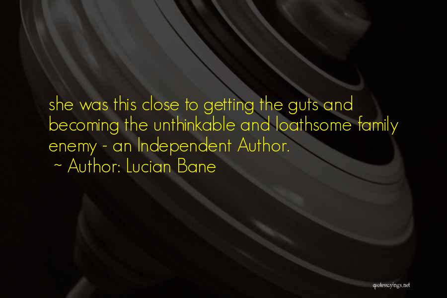 Lucian Bane Quotes: She Was This Close To Getting The Guts And Becoming The Unthinkable And Loathsome Family Enemy - An Independent Author.