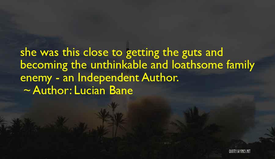 Lucian Bane Quotes: She Was This Close To Getting The Guts And Becoming The Unthinkable And Loathsome Family Enemy - An Independent Author.