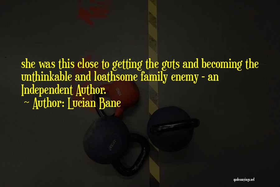 Lucian Bane Quotes: She Was This Close To Getting The Guts And Becoming The Unthinkable And Loathsome Family Enemy - An Independent Author.