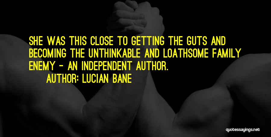 Lucian Bane Quotes: She Was This Close To Getting The Guts And Becoming The Unthinkable And Loathsome Family Enemy - An Independent Author.