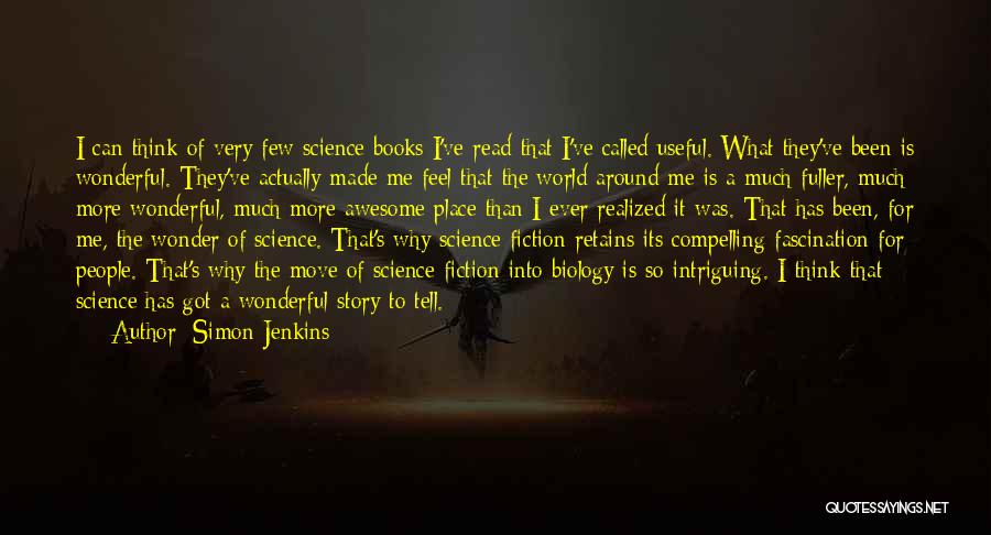 Simon Jenkins Quotes: I Can Think Of Very Few Science Books I've Read That I've Called Useful. What They've Been Is Wonderful. They've
