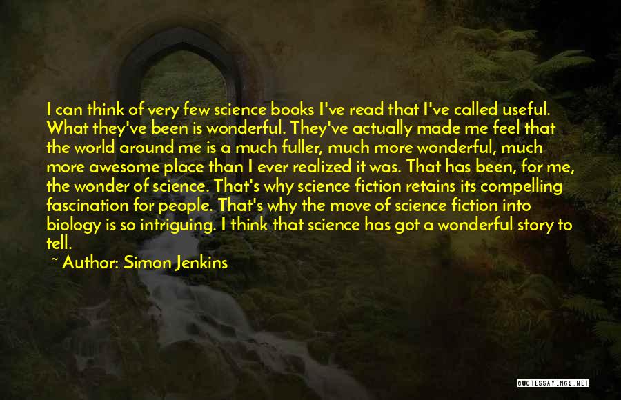 Simon Jenkins Quotes: I Can Think Of Very Few Science Books I've Read That I've Called Useful. What They've Been Is Wonderful. They've