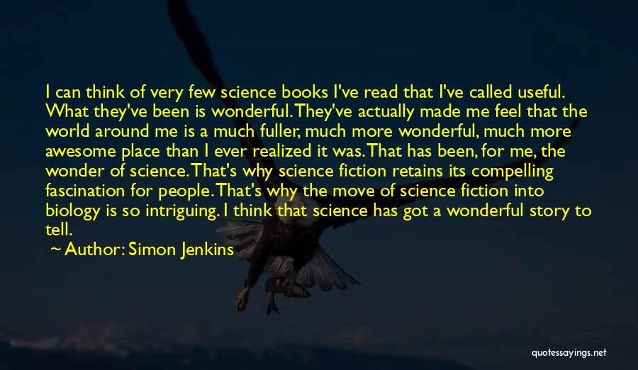 Simon Jenkins Quotes: I Can Think Of Very Few Science Books I've Read That I've Called Useful. What They've Been Is Wonderful. They've