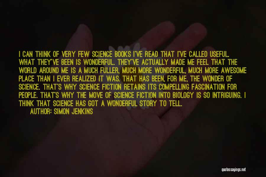 Simon Jenkins Quotes: I Can Think Of Very Few Science Books I've Read That I've Called Useful. What They've Been Is Wonderful. They've
