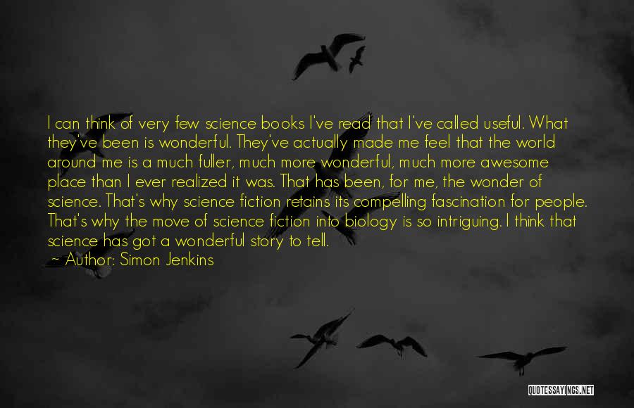 Simon Jenkins Quotes: I Can Think Of Very Few Science Books I've Read That I've Called Useful. What They've Been Is Wonderful. They've