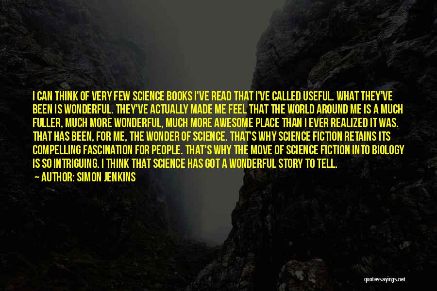 Simon Jenkins Quotes: I Can Think Of Very Few Science Books I've Read That I've Called Useful. What They've Been Is Wonderful. They've