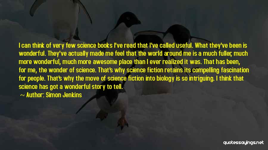 Simon Jenkins Quotes: I Can Think Of Very Few Science Books I've Read That I've Called Useful. What They've Been Is Wonderful. They've