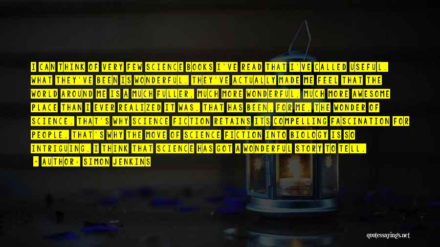 Simon Jenkins Quotes: I Can Think Of Very Few Science Books I've Read That I've Called Useful. What They've Been Is Wonderful. They've