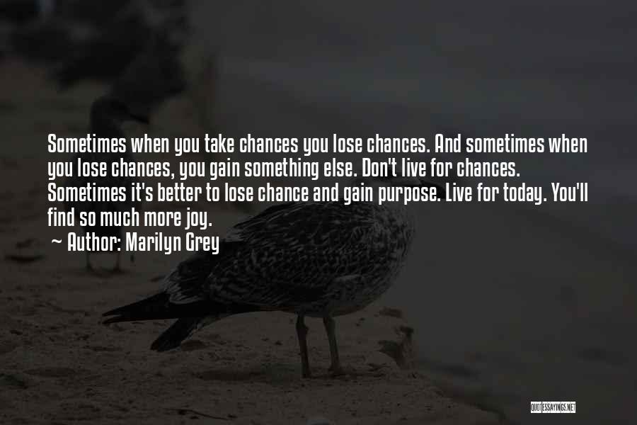 Marilyn Grey Quotes: Sometimes When You Take Chances You Lose Chances. And Sometimes When You Lose Chances, You Gain Something Else. Don't Live