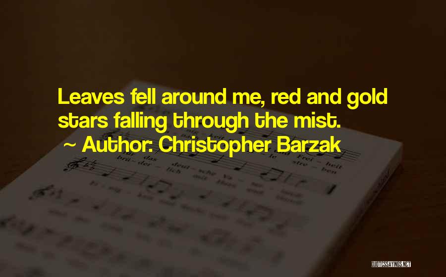 Christopher Barzak Quotes: Leaves Fell Around Me, Red And Gold Stars Falling Through The Mist.