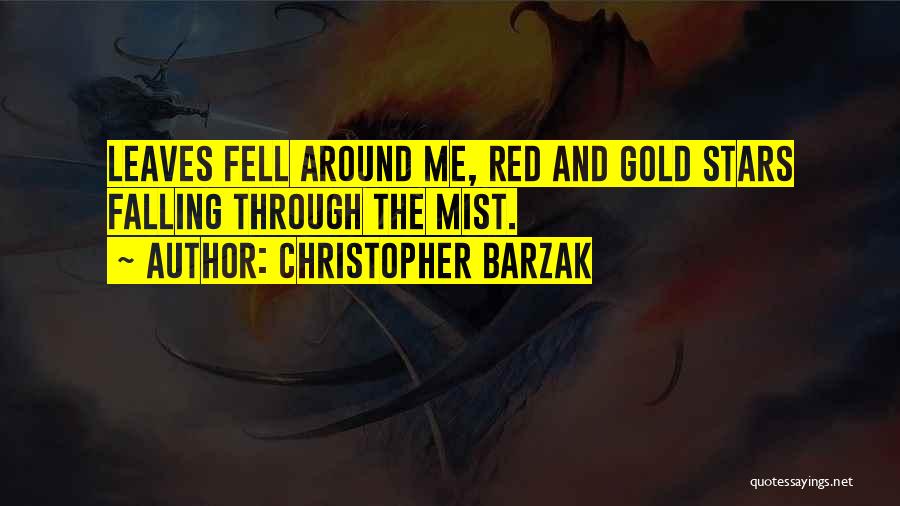 Christopher Barzak Quotes: Leaves Fell Around Me, Red And Gold Stars Falling Through The Mist.