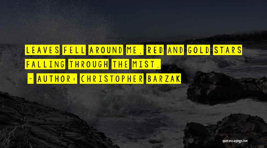 Christopher Barzak Quotes: Leaves Fell Around Me, Red And Gold Stars Falling Through The Mist.