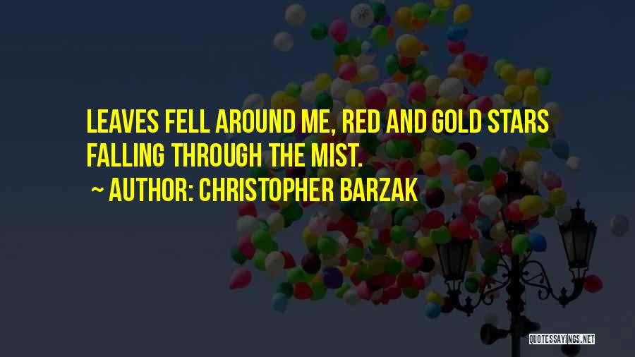 Christopher Barzak Quotes: Leaves Fell Around Me, Red And Gold Stars Falling Through The Mist.