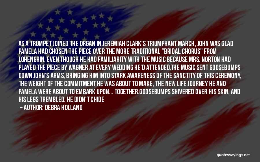 Debra Holland Quotes: As A Trumpet Joined The Organ In Jeremiah Clark's Triumphant March, John Was Glad Pamela Had Chosen The Piece Over