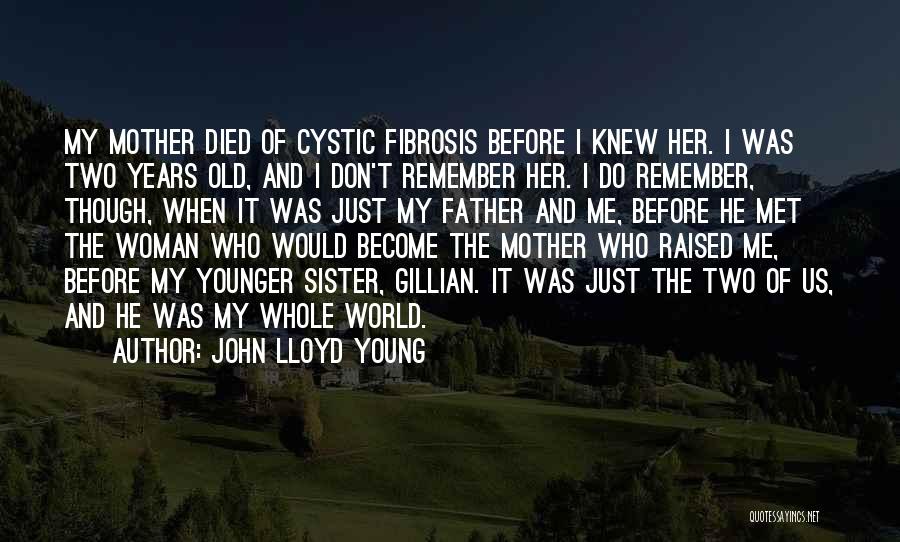 John Lloyd Young Quotes: My Mother Died Of Cystic Fibrosis Before I Knew Her. I Was Two Years Old, And I Don't Remember Her.