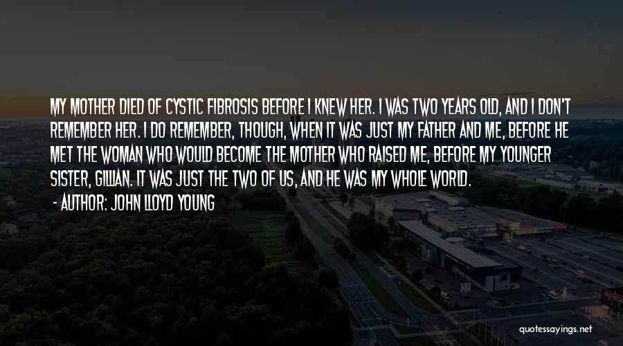 John Lloyd Young Quotes: My Mother Died Of Cystic Fibrosis Before I Knew Her. I Was Two Years Old, And I Don't Remember Her.