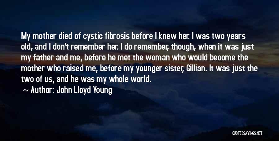 John Lloyd Young Quotes: My Mother Died Of Cystic Fibrosis Before I Knew Her. I Was Two Years Old, And I Don't Remember Her.