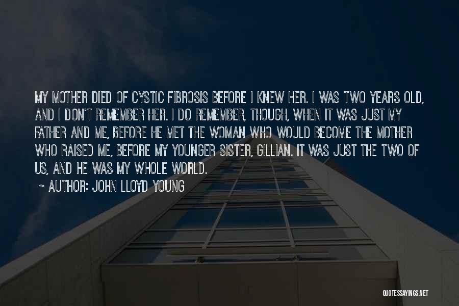 John Lloyd Young Quotes: My Mother Died Of Cystic Fibrosis Before I Knew Her. I Was Two Years Old, And I Don't Remember Her.