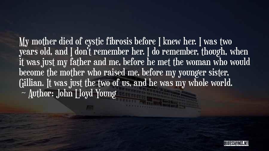 John Lloyd Young Quotes: My Mother Died Of Cystic Fibrosis Before I Knew Her. I Was Two Years Old, And I Don't Remember Her.