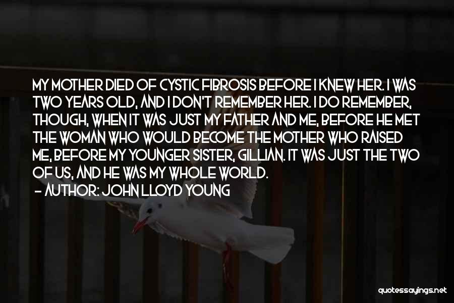 John Lloyd Young Quotes: My Mother Died Of Cystic Fibrosis Before I Knew Her. I Was Two Years Old, And I Don't Remember Her.