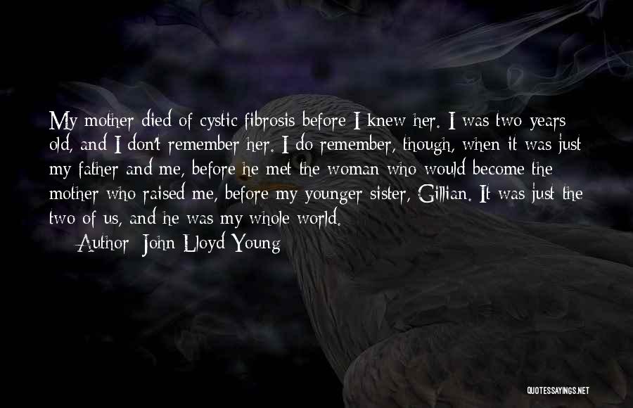 John Lloyd Young Quotes: My Mother Died Of Cystic Fibrosis Before I Knew Her. I Was Two Years Old, And I Don't Remember Her.