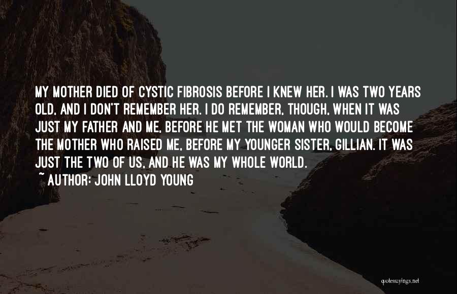 John Lloyd Young Quotes: My Mother Died Of Cystic Fibrosis Before I Knew Her. I Was Two Years Old, And I Don't Remember Her.