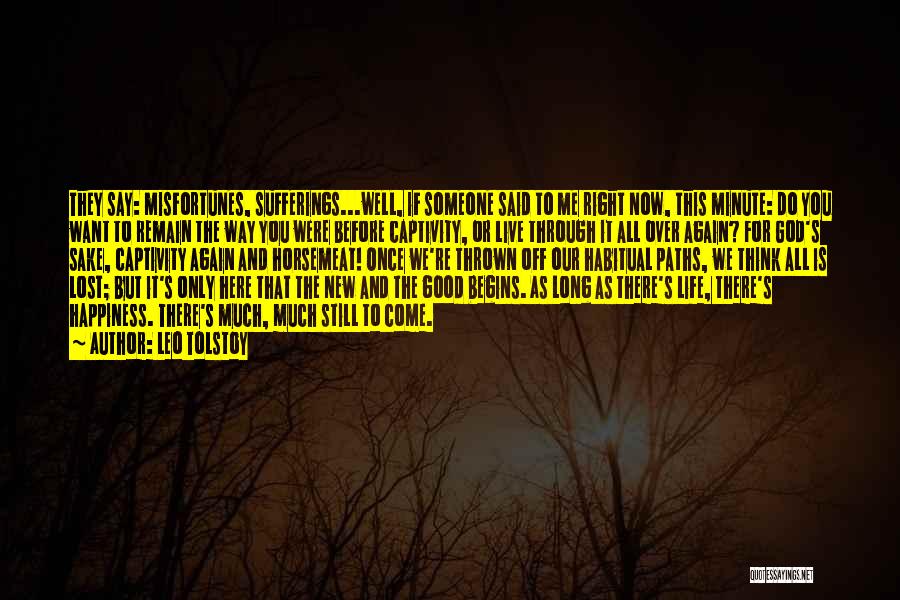 Leo Tolstoy Quotes: They Say: Misfortunes, Sufferings...well, If Someone Said To Me Right Now, This Minute: Do You Want To Remain The Way