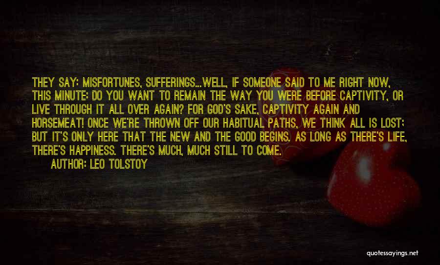 Leo Tolstoy Quotes: They Say: Misfortunes, Sufferings...well, If Someone Said To Me Right Now, This Minute: Do You Want To Remain The Way