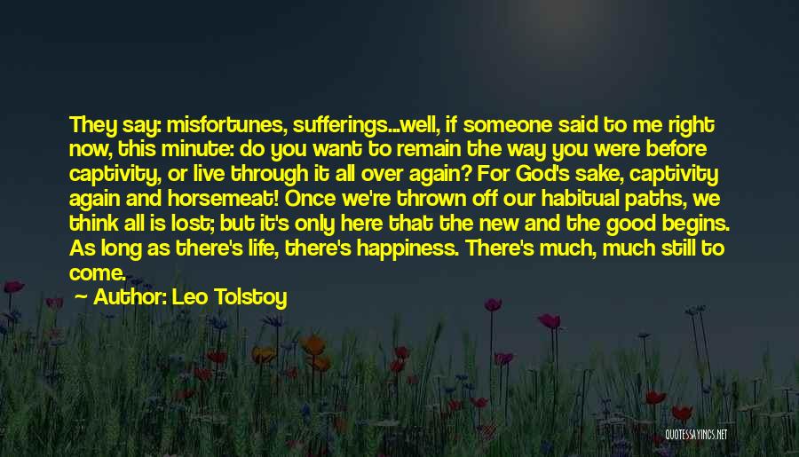 Leo Tolstoy Quotes: They Say: Misfortunes, Sufferings...well, If Someone Said To Me Right Now, This Minute: Do You Want To Remain The Way