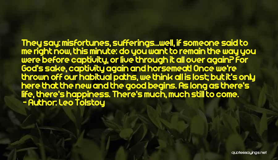 Leo Tolstoy Quotes: They Say: Misfortunes, Sufferings...well, If Someone Said To Me Right Now, This Minute: Do You Want To Remain The Way