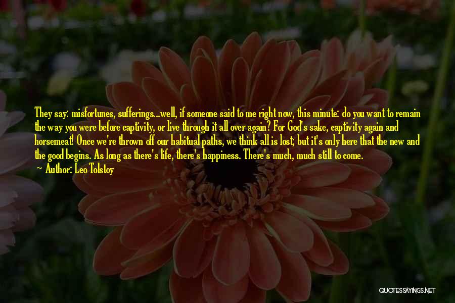 Leo Tolstoy Quotes: They Say: Misfortunes, Sufferings...well, If Someone Said To Me Right Now, This Minute: Do You Want To Remain The Way