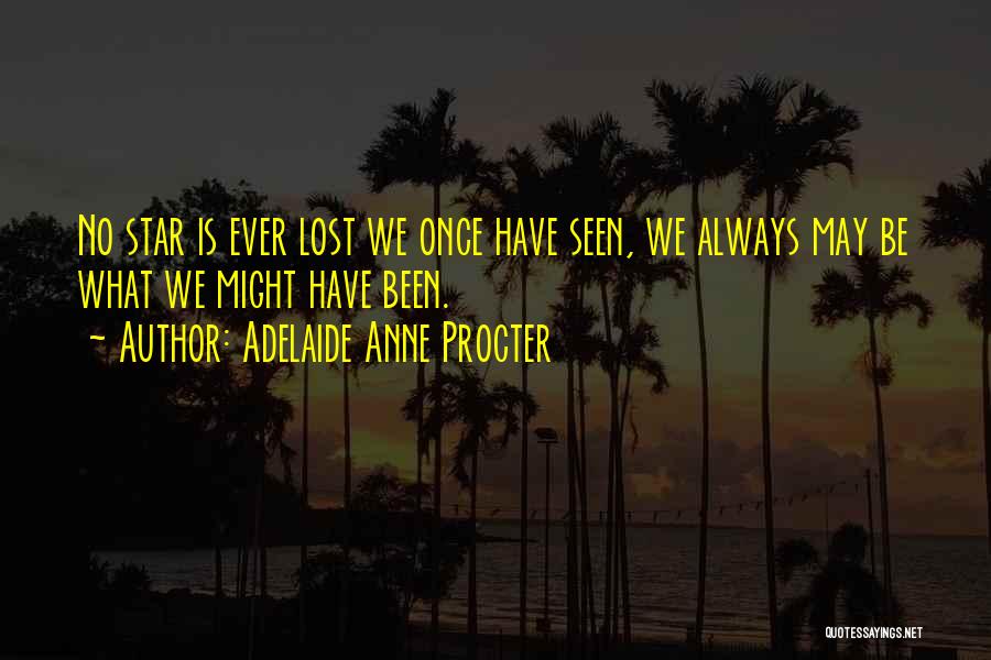 Adelaide Anne Procter Quotes: No Star Is Ever Lost We Once Have Seen, We Always May Be What We Might Have Been.