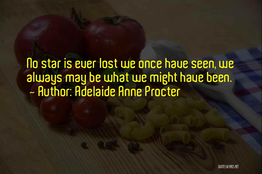Adelaide Anne Procter Quotes: No Star Is Ever Lost We Once Have Seen, We Always May Be What We Might Have Been.