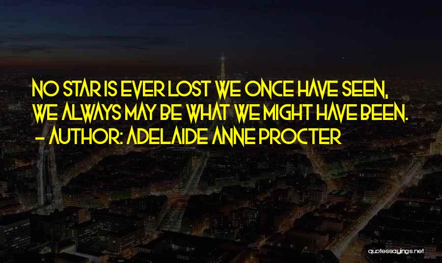 Adelaide Anne Procter Quotes: No Star Is Ever Lost We Once Have Seen, We Always May Be What We Might Have Been.