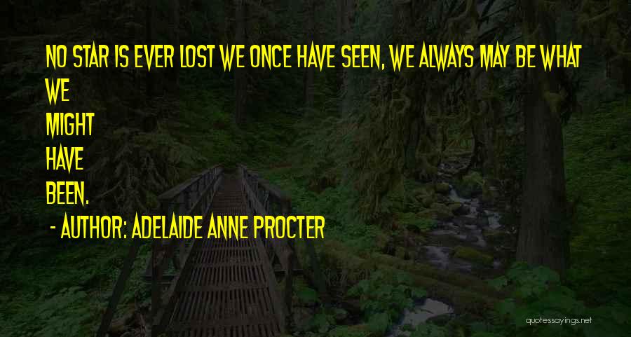Adelaide Anne Procter Quotes: No Star Is Ever Lost We Once Have Seen, We Always May Be What We Might Have Been.