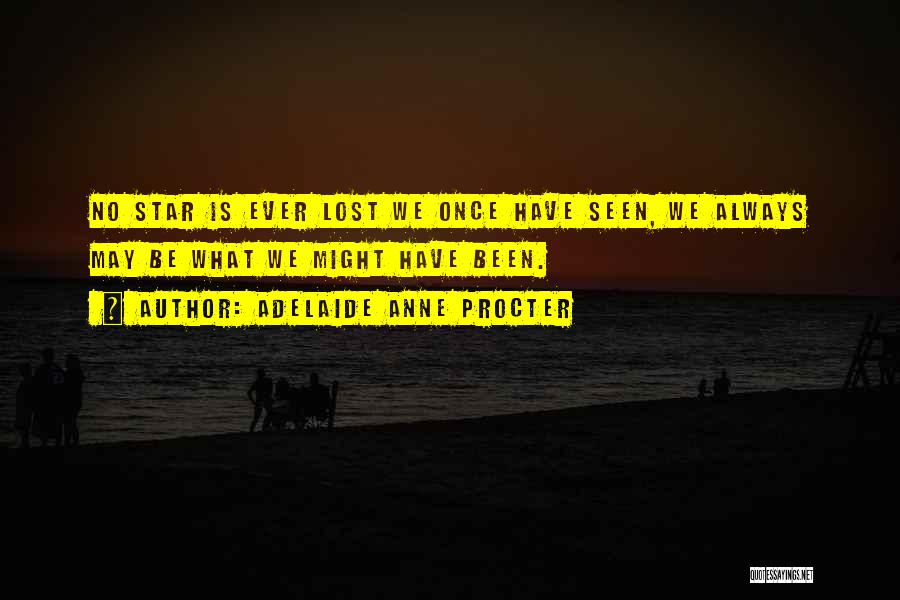 Adelaide Anne Procter Quotes: No Star Is Ever Lost We Once Have Seen, We Always May Be What We Might Have Been.